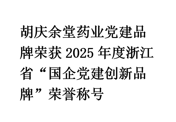 胡庆余堂药业党建品牌荣获2025年度浙江省“国企党建创新品牌”荣誉称号